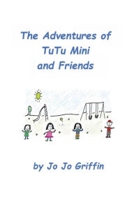 Title: The Adventures of TuTu Mini and Friends, Author: Jo Jo Griffin