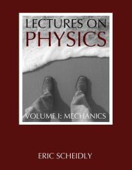 Title: Lectures on Physics: Volume I: Mechanics, Author: Eric Scheidly