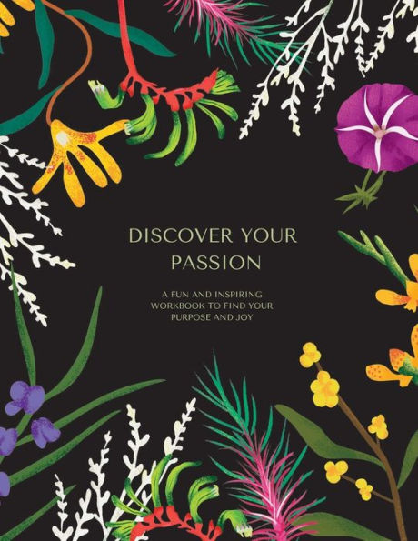 Discover Your Passion: A Workbook to Find Your Purpose and Joy