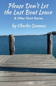 Free popular audio book downloads Please Don't Let the Last Boat Leave: & Other Short Stories by Charles Soumas, Charles Soumas in English
