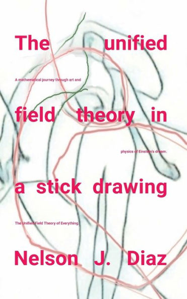 THE UNIFIED FIELD THEORY IN A STICK DRAWING: A mathematical journey through art and physics of Einstein's dream.