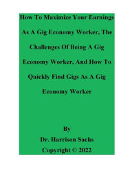 Title: How To Maximize Your Earnings As A Gig Economy Worker And The Challenges Of Being A Gig Economy Worker, Author: Dr. Harrison Sachs