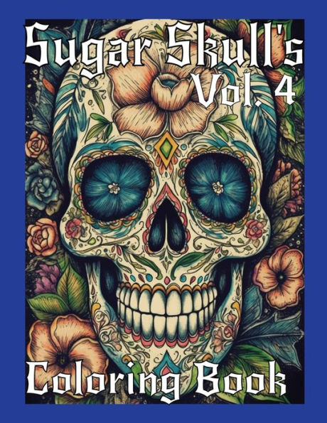 Sugar Skulls Coloring Book Volume 4: Coloring Book, Sugar Skulls Vol. 4