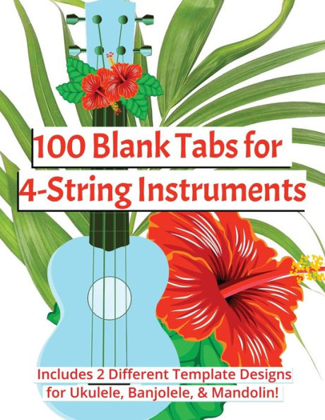 100 Blank Tabs for 4-String Instruments: Includes 2 Different Template Designs for Ukulele, Banjolele, & Mandolin!