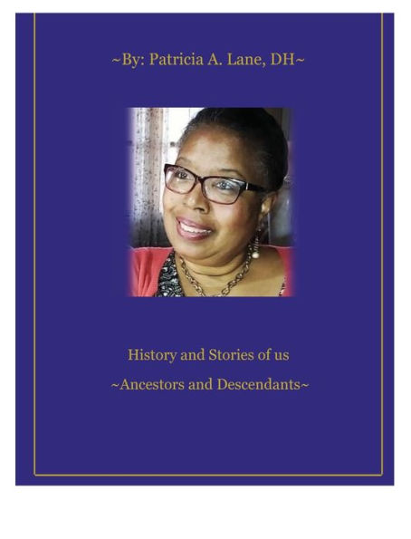 History and Stories of our Ancestors and Descendants : By Patricia A. Lane,DH