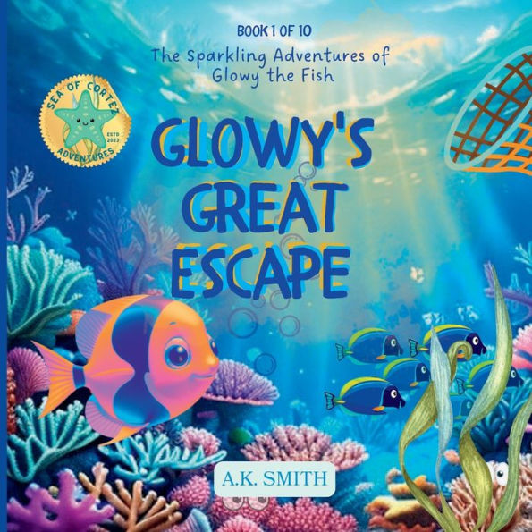 Glowy's Great Escape: the Sparkling Adventures of Glowy Fish. Sea Cortez Adventures. Children's Picture Books Ages 3-7