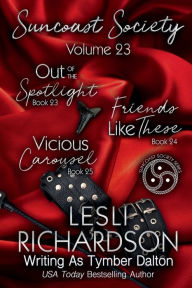 Title: Suncoast Society Volume 23: Out of the Spotlight (Book 23), Friends Like These (Book 24), Vicious Carousel (Book 25), Author: Tymber Dalton