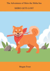 Title: The Adventures of Shiro the Shiba Inu - Shiro Gets Lost, Author: Megan Frost