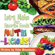 Title: Lets Make our Favorite Foods Nutri-Licious!, Author: Heba Mountaser