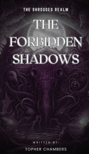 Title: The Forbidden Shadows: :The Shrouded Realm, Author: Topher Chambers