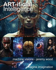 Title: ART-IFICIAL Intelligence: machine visions by jeremy wood, Author: Jeremy Wood