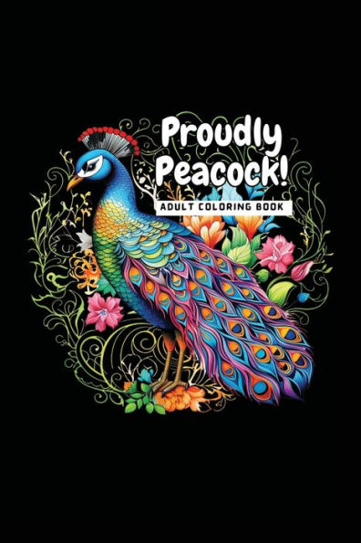 Proudly Peacock: Adult Coloring Book: