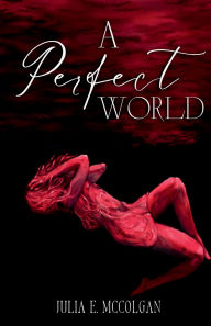 Title: A PERFECT WORLD, Author: Julia McColgan