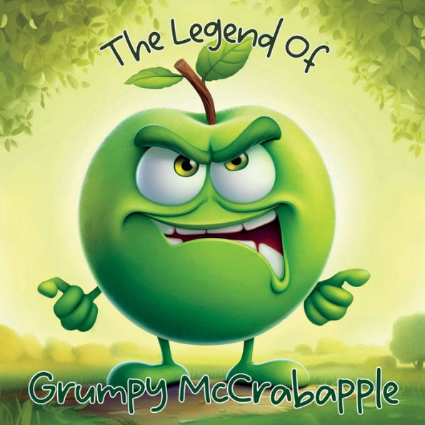 The Legend of Grumpy McCrabapple: The Sour Little Apple Who Learned to be Sweet