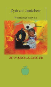 Title: Zyair and Jamie Bear, what happen to my eye, Author: Dh Patricia A. Lane