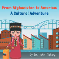Title: From Afghanistan to America: A Cultural Adventure, Author: John Makary