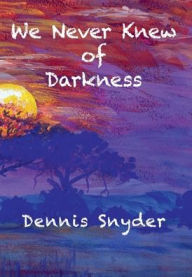 Title: We Never Knew of Darkness, Author: Dennis Snyder