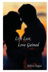 Title: Life Lost, Love Gained, Author: Ashira Dayta