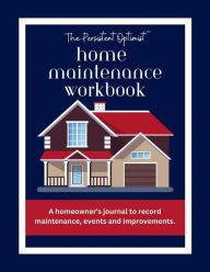 Title: The Persistent Optimist Home Maintenance Workbook: A homeowner's journal to record maintenance, events and improvements., Author: Laura Beutler