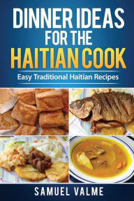 Title: Dinner Ideas for the Haitian Cook: Easy Traditional Haitian Recipes, Author: Samuel Valme