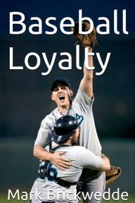 Title: Baseball Loyalty, Author: Mark Brickwedde