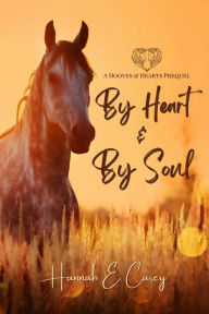 Title: By Heart & By Soul: A Hooves & Hearts Prequel, Author: Hannah E. Carey