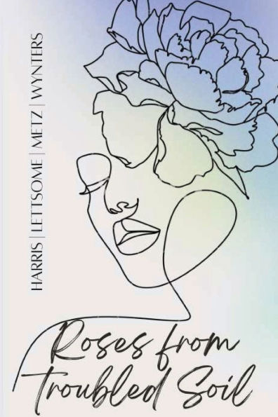 Roses From Troubled Soil Vol. I: A Collection of Poetry about Life, Love and Loss