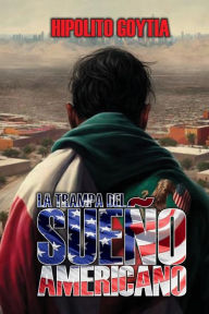 Title: LA TRAMPA DEL SUEï¿½O AMERICANO, Author: Hipolito Goytia