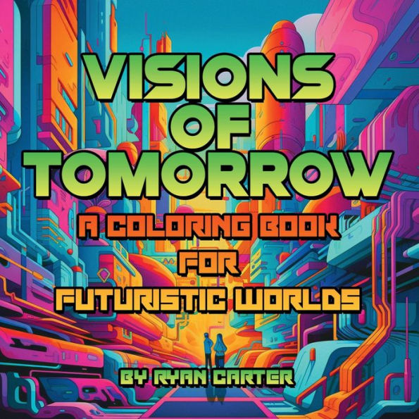 Visions of Tomorrow: Coloring Book for Futuristic Worlds