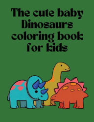 Title: The cute baby dinosaurs coloring book for kids, Author: Kelli Campbell