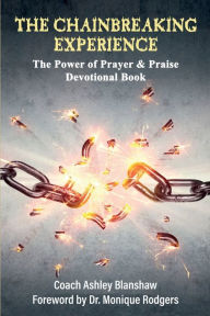 Title: The Chain Breaking Experience: The Power of Prayer and Praise:Devotional Book, Author: Coach Ashley Blanshaw