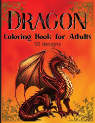 Title: Dragon Coloring Book for Adults: 50 Detailed Dragon Designs to Color, Author: Mary Shepherd