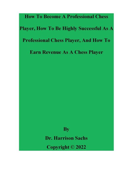 How To Become A Professional Chess Player And How To Be Highly Successful As A Professional Chess Player