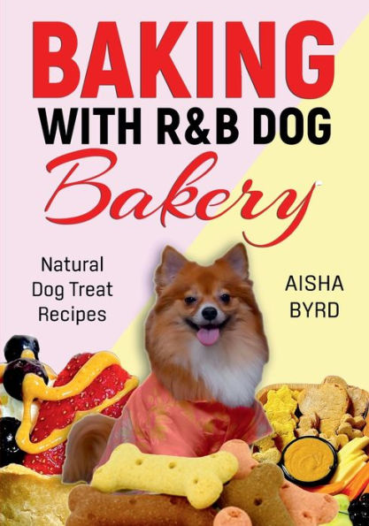 Baking with R&B Dog Bakery: Natural Dog Treat Recipes