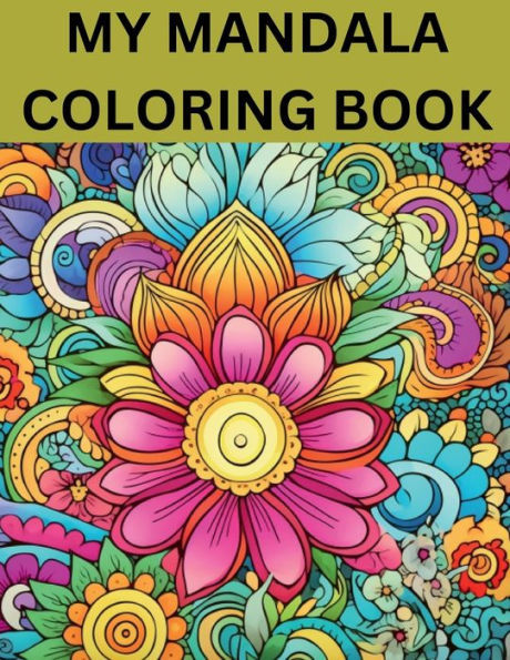 MY MANDALA COLORING BOOK: Discover Serenity and Creativity through Captivating Mandala Designs