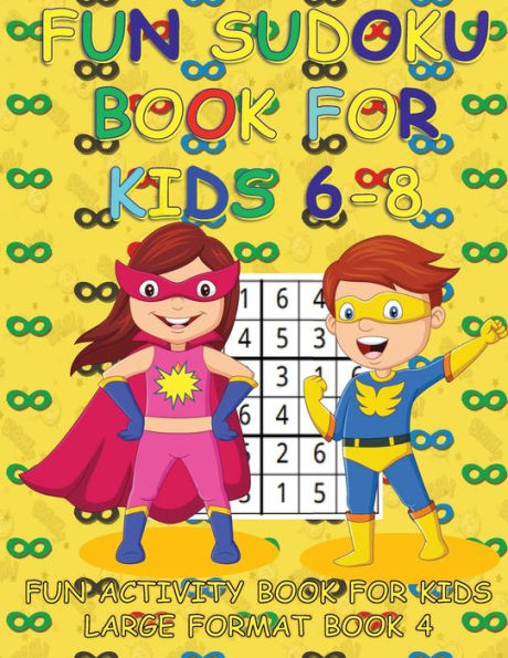 FUN SUDOKU BOOK FOR KIDS 6-8 BOOK 4: FUN ACTIVITY BOOK FOR KIDS LARGE FORMAT