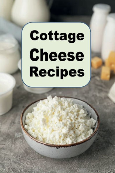 Cottage Cheese Recipes: From Salads to Desserts, Delicious Recipes for Every Meal