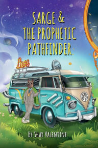 Title: Sarge & The Prophetic Pathfinder: Saving The Planet One Step At A Time, Author: Shay Valentine