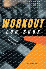 Title: Workout Log Book: Gym Journal Workout Tracking Notebook Bodyweight Log Book Fitness Tracker Journal, Author: Xela Modern Press