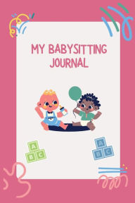 Title: Babysitting Journal: Track All of Your Babysitting Excursions, Author: Carmita Smith