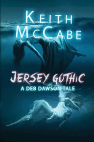 Title: Jersey Gothic: A Deb Dawson Tale:Book 2 of the Deb Dawson Series, Author: Keith Mccabe