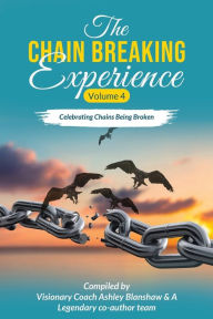 Title: The Chain Breaking Experience Volume 4: Celebrating Chains Being Broken, Author: Coach Ashley Blanshaw