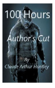 Title: 100 Hours: Author's Cut, Author: Claude Arthur Huntley