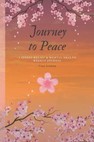 Title: Journey to Peace: A Stress Relief & Mental Health Weekly Journal, Author: Tony Lindsay