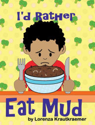 Title: I'd Rather Eat Mud, Author: Lorenza Krautkraemer