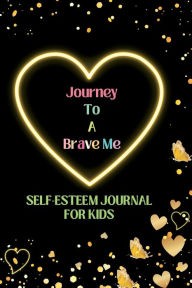 Title: Journey to a Brave Me - Self Esteem Journal for Kids. Girls' Edition, Author: Hidden Eden Press