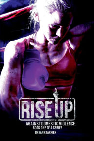 Title: RISE UP: AGAINST DOMESTIC VIOLENCE, Author: Bryan R Carrier