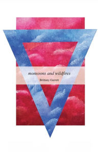 Title: monsoons and wildfires: poems and paintings, Author: Brittany Garrett