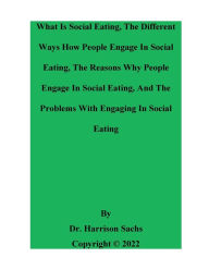 Title: What Is Social Eating, The Different Ways How People Engage In Social Eating, And Why People Engage In Social Eating, Author: Dr. Harrison Sachs