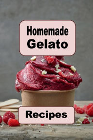 Title: Homemade Gelato Recipes, Author: Katy Lyons